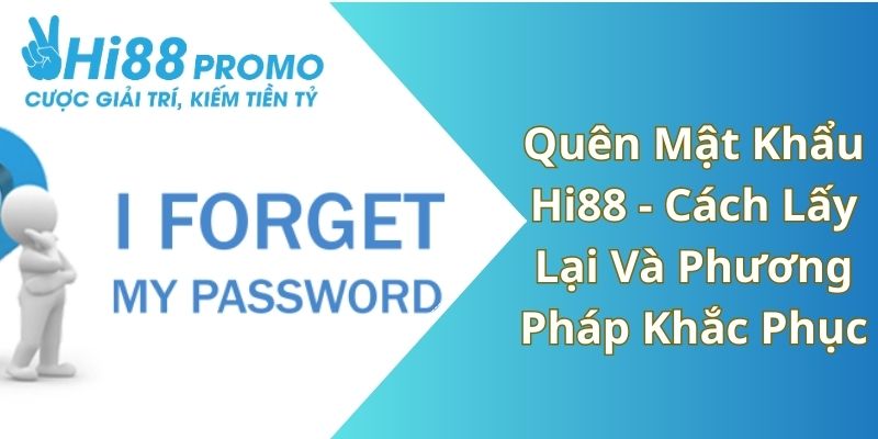 Quên Mật Khẩu Hi88 - Cách Lấy Lại Và Phương Pháp Khắc Phục 12 quên mật khẩu hI88
