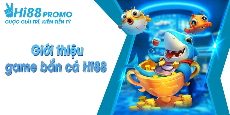 bắn cá Hi88 Giới thiệu về sảnh cược bắn cá vạn người mê