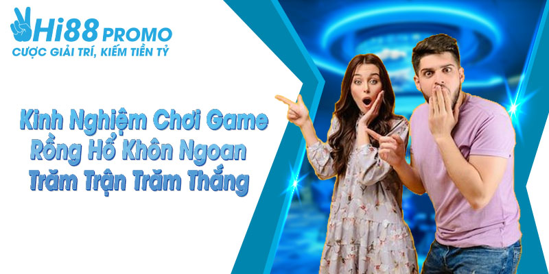 Kinh Nghiệm Chơi Game Rồng Hổ Khôn Ngoan 13 Kinh nghiệm chơi game rồng hổ