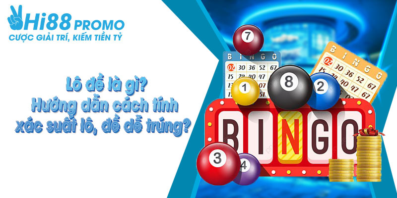Lô đề là gì? Hướng dẫn cách tính xác suất lô, đề dễ trúng? 1 lô đề là gì