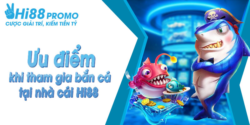 bắn cá Hi88 Đánh giá các ưu điểm vượt trội nếu bạn tham gia bắn cá trực tuyến Hi88