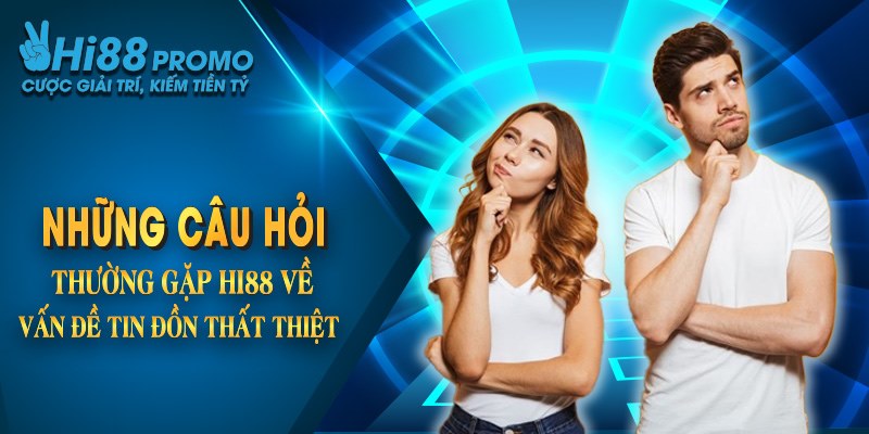 Những câu hỏi thường gặp Hi88 2 Những câu hỏi thường gặp hi88 về vấn đề tin đồn thất thiệt