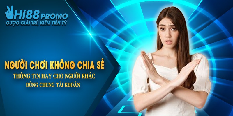 Những câu hỏi thường gặp Hi88 3 Người chơi không chia sẻ thông tin hay cho người khác dùng chung tài khoản