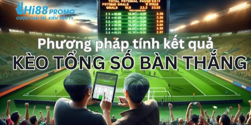 kèo tỉ số bàn thắng Hướng dẫn cách tính kết quả chính xác nhất