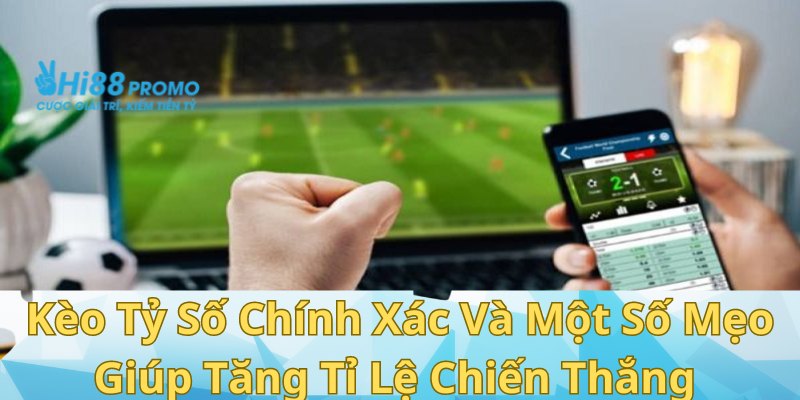 Kèo Tỷ Số Chính Xác Và Một Số Mẹo Giúp Tăng Tỉ Lệ Chiến Thắng 1 tỷ số chính xác