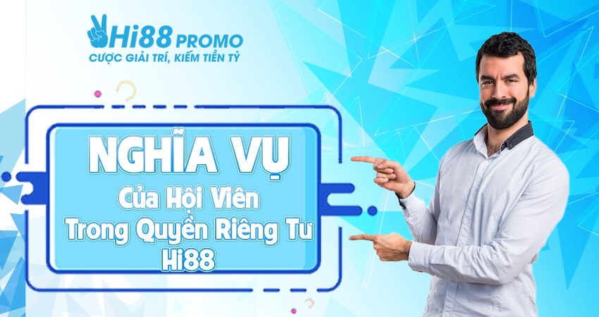 quyền riêng tư Hi88 Nghĩa vụ của hội viên trong việc thực hiện bảo vệ quyền riêng tư