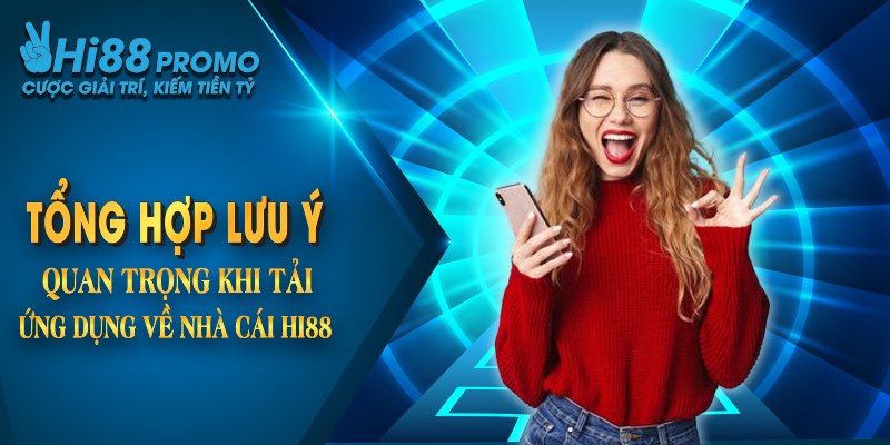 Tải app Hi88 3 Tổng hợp những lưu ý quan trọng khi tải ứng dụng về nhà cái hi88
