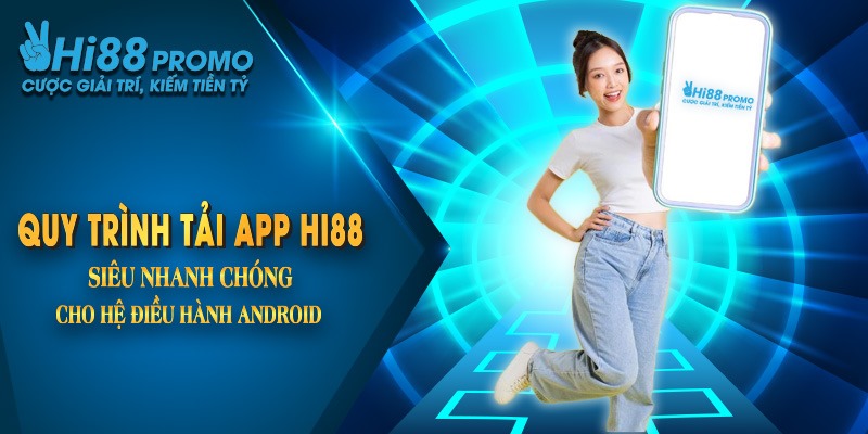 Tải app Hi88 1 Quy trình tải app Hi88 siêu nhanh cho hệ điều hành Android