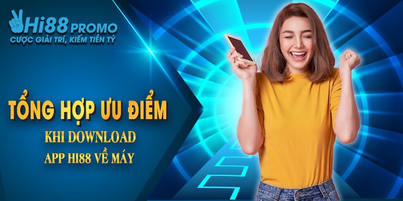 Tải app Hi88 2 Tổng hợp những ưu điểm vượt trội khi download app hi88 về máy